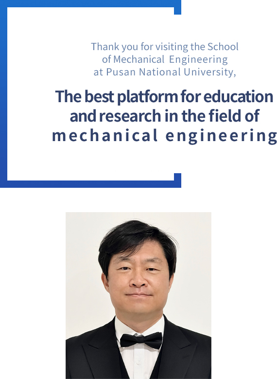 MECHANICAL ENGINEERING  - 대한민국 첨단 기계산업 인재양성의 메카 부산대학교기계공학부를 방문해주셔서 대단히 감사합니다